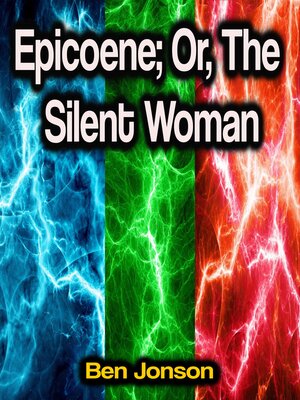 cover image of Epicoene; Or, the Silent Woman